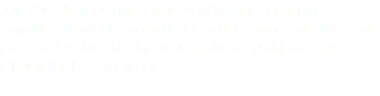 SOLENTEC Es una empresa dedicada a proporcionar consultoría en Tecnologías de la Información y Comunicación, ofreciendo soluciones integrales basados en las nuevas tendencias tecnológicas.